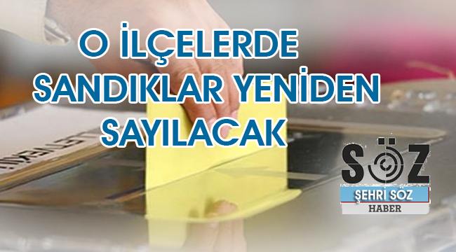 Bazı ilçelerde oylar yeniden sayılacak