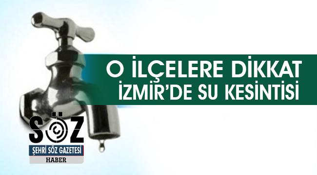 Gaziemir, Buca ve Çeşme&#039;nin bazı mahallelerinde su kesintisi