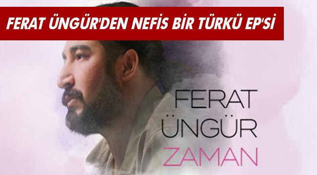 O SES TÜRKİYE ŞAMPİYONU FERAT ÜNGÜR'DEN NEFİS BİR TÜRKÜ EP'Sİ