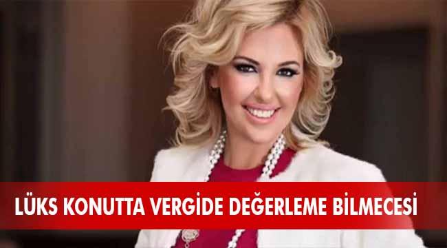 LÜKS KONUTTA VERGİDE DEĞERLEME BİLMECESİ