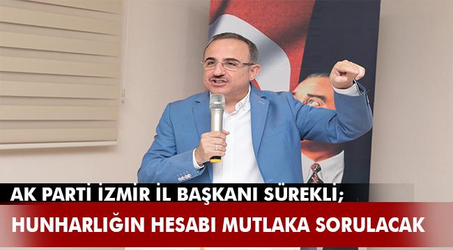 AK Parti İzmir İl Başkanı Kerem Ali Sürekli &quot;Acımız büyük. Hesabı sorulacak!&quot;