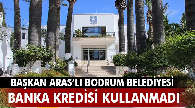BODRUM BELEDİYESİ, BİR YIL BOYUNCA TEK KURUŞ BANKA KREDİSİ KULLANMADI