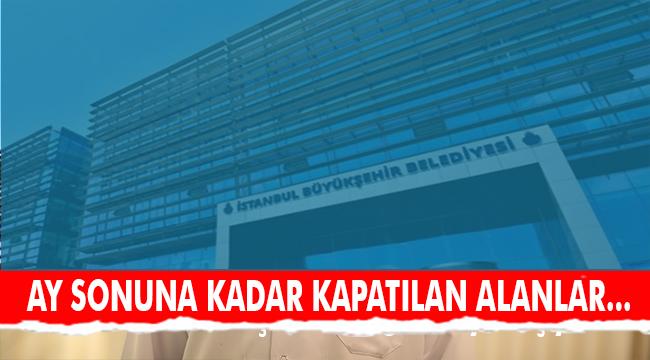 BAŞKAN İMAMOĞLU, AY SONUNA KADAR KAPATILAN ALANLARI AÇIKLADI