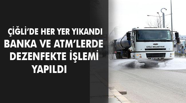 Çiğli'de sokaklar yıkandı, banka ve ATM'ler dezenfekte edildi