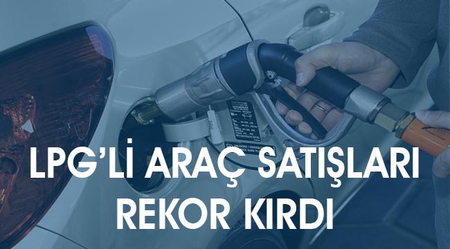 LPG’Lİ ARAÇ SATIŞLARI REKOR KIRDI