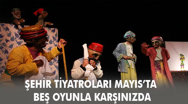 ŞEHİR TİYATROLARI MAYIS’TA BEŞ OYUNLA KARŞINIZDA