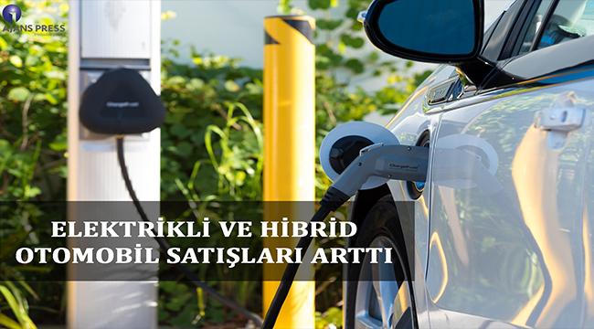 ​ELEKTRİKLİ VE HİBRİD OTOMOBİL SATIŞLARI ARTTI