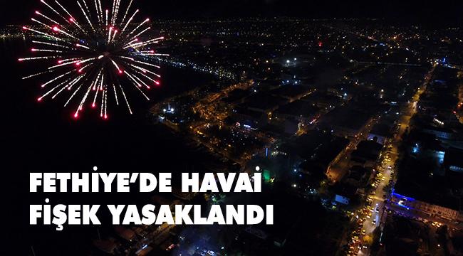 FETHİYE'DE HAVAİ FİŞEK GÖSTERİLERİ YAPILMAYACAK