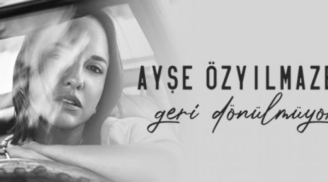 AYŞE ÖZYILMAZEL’DEN SEZEN AKSU DOKUNUŞUYLA“GERİ DÖNÜLMÜYOR”!