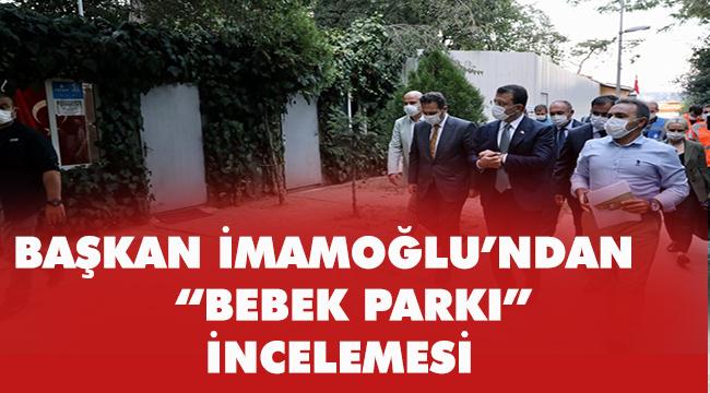 BAŞKAN İMAMOĞLU’NDAN “BEBEK PARKI” İNCELEMESİ