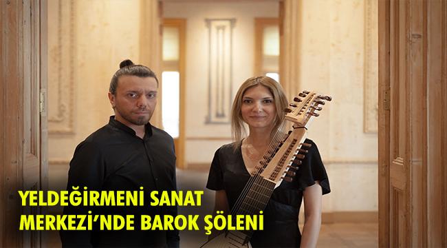 YELDEĞİRMENİ SANAT MERKEZİ’NDE BAROK ŞÖLENİ