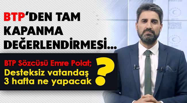 BTP&#039;DEN TAM KAPANMA DEĞERLENDİRMESİ…