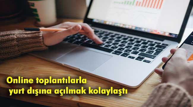Online toplantılarla yurt dışına açılmak kolaylaştı