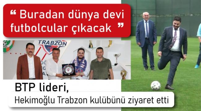 BTP lideri, Hekimoğlu Trabzon kulübünü ziyaret etti