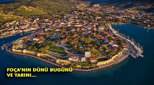 FOÇA’NIN DÜNÜ, BUGÜNÜ ve YARINI