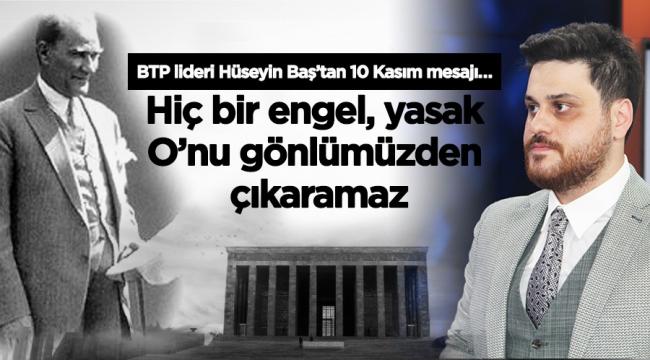 BTP lideri Hüseyin Baş&#039;tan 10 Kasım mesajı…