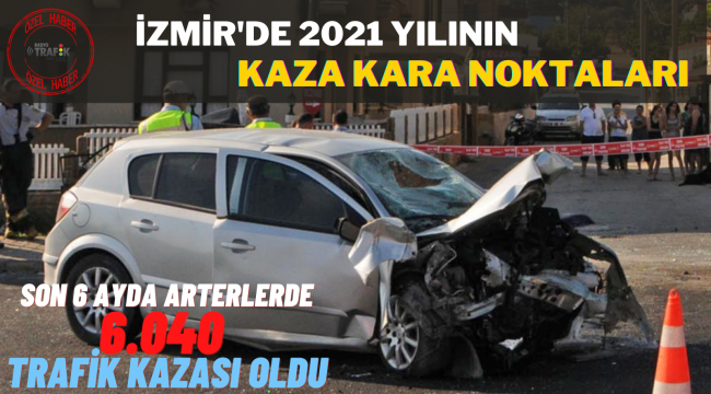 İZMİR’DE 2021 YILININ KAZA KARA NOKTALARI