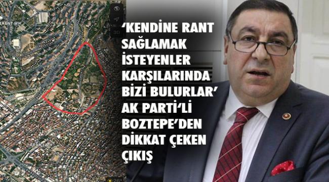 AK Partili Boztepe&#039;den dikkat çeken çıkış &quot;Arsa spekülatörlerine inanmayın!&quot;