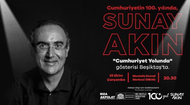 YAZAR VE ŞAİR SUNAY AKIN BEŞİKTAŞ’TA ‘CUMHURİYET YOLUNDA’ GÖSTERİSİ DÜZENLEYECEK!