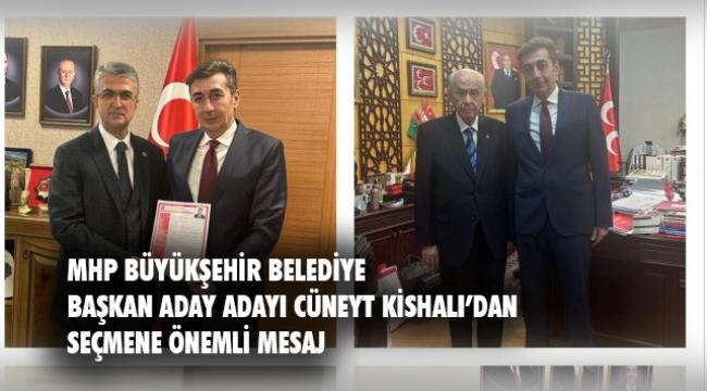 MHP Büyükşehir Belediye Başkan Aday Adayı Cüneyt Kishalı seçmene önemli mesajlar verdi