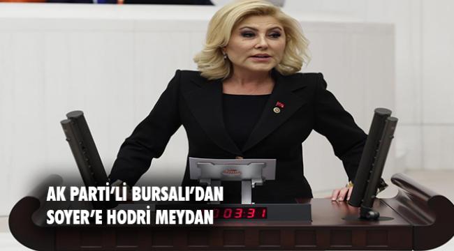 AK PARTİ MİLLETVEKİLİ BURSALI'DAN CHP VE SOYER'E HODRİ MEYDAN!