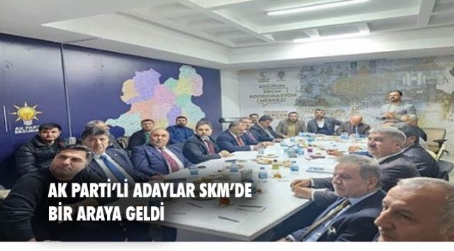 AK Parti&#039;li Belediye Başkan Adayları SKM Toplantısında Buluştu