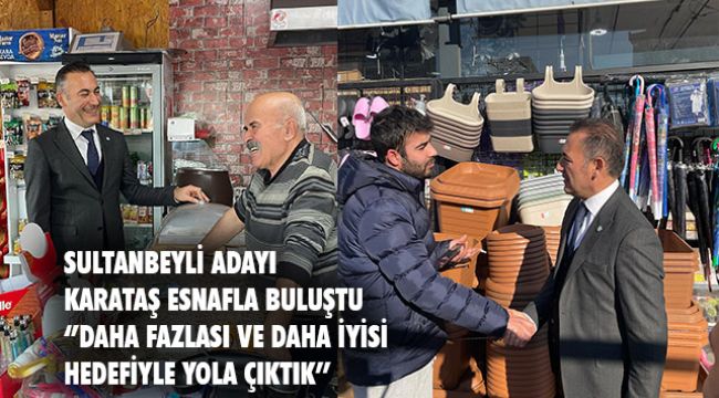 İYİ PARTİ'Lİ KARATAŞ'TAN ESNAF ZİYARETİ