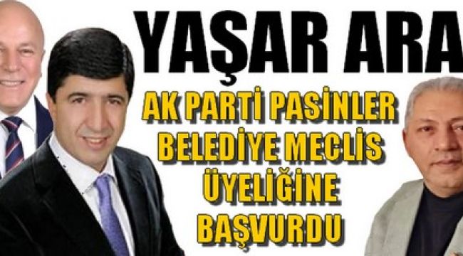 YAŞAR ARAS AK PARTİ PASİNLER BELEDİYE MECLİS ÜYELİĞİNE BAŞVURDU