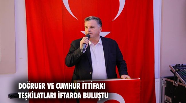 Doğruer ve Cumhur İttifakı teşkilatları ‘Gönül Sofrası’ iftarında buluştu