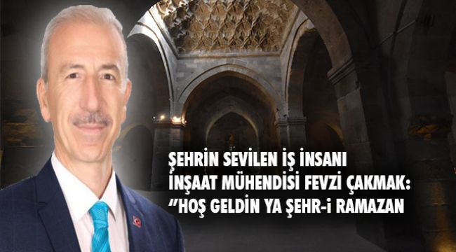 İnşaat Mühendisi Fevzi Çakmak Ramazan ayı dolayısıyla mesajı yayınladı