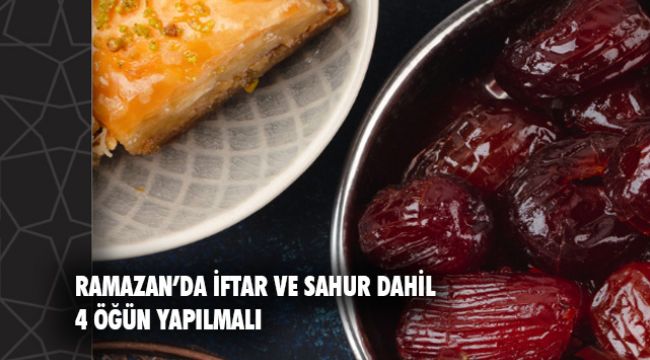 Ramazan&#039;da iftar ve sahur dahil 4 öğün yapılmalı!