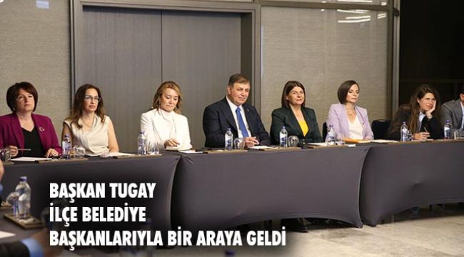Başkan Tugay ilçe belediye başkanlarıyla toplantı yaptı