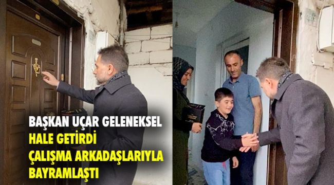 Başkan Uçar belediye çalışanlarını evlerinde ziyaret etti