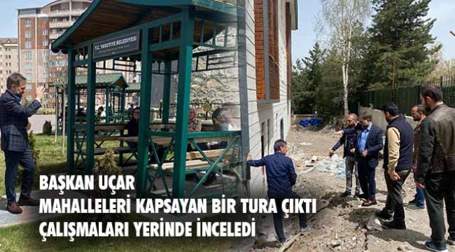 Başkan Uçar yapılan çalışmaları yerinde inceledi