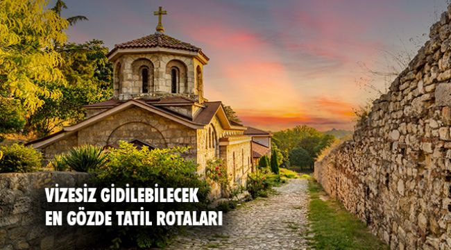 Vizesiz gidilebilecek en gözde tatil rotaları