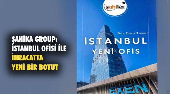 Şahika Group İstanbul&#039;daki yeni ofisini faaliyete geçirdi