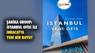 Şahika Group İstanbul'daki yeni ofisini faaliyete geçirdi