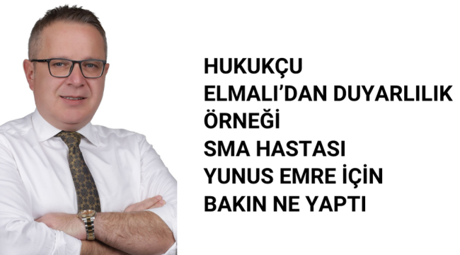 Hukukçu Ebubekir Elmalı’dan SMA Hastası Yunusemre İçin Büyük Destek