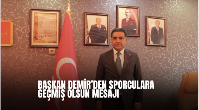 Başkan Demir: &quot;Spor camiamızın ve milletimizin başı sağ olsun.&quot;