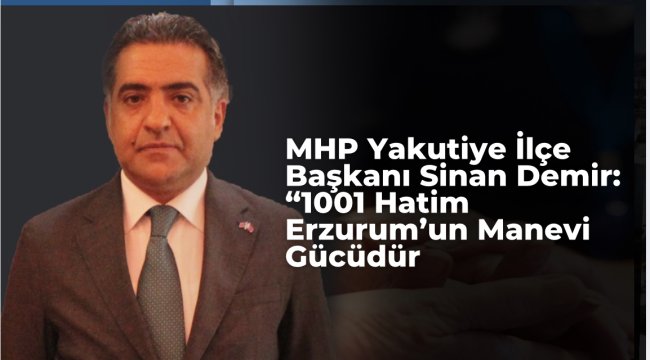 MHP Yakutiye İlçe Başkanı Sinan Demir: &quot;1001 Hatim Erzurum&#039;un Manevi Gücüdür