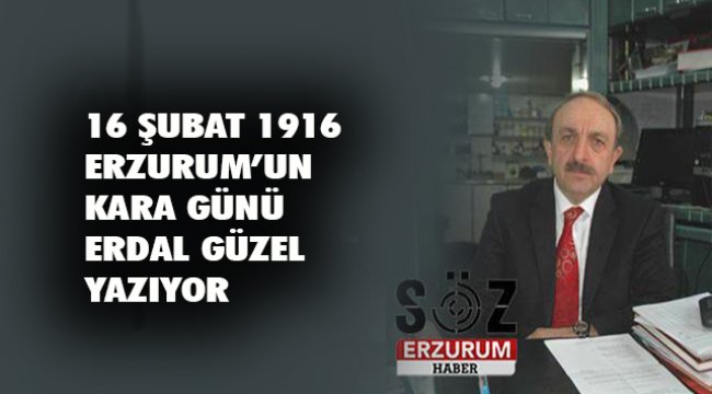 16 Şubat 1916 Erzurum&#039;un Kara Günü