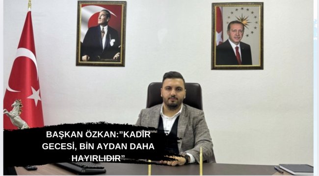 Başkan Özkan’dan Kadir Gecesi Mesajı