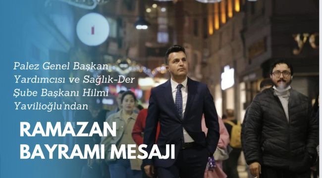 Yavilioğlu&#039;ndan Ramazan Bayramı Mesajı ve Yardım Etkinliği Vurgusu