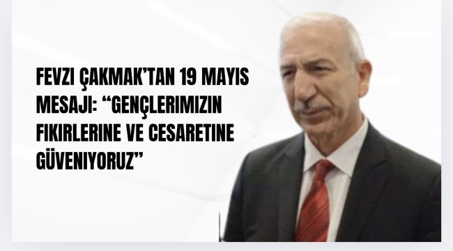 Fevzi Çakmak&#039;tan 19 Mayıs Mesajı: &quot;Gençlerimizin Fikirlerine ve Cesaretine Güveniyoruz&quot;