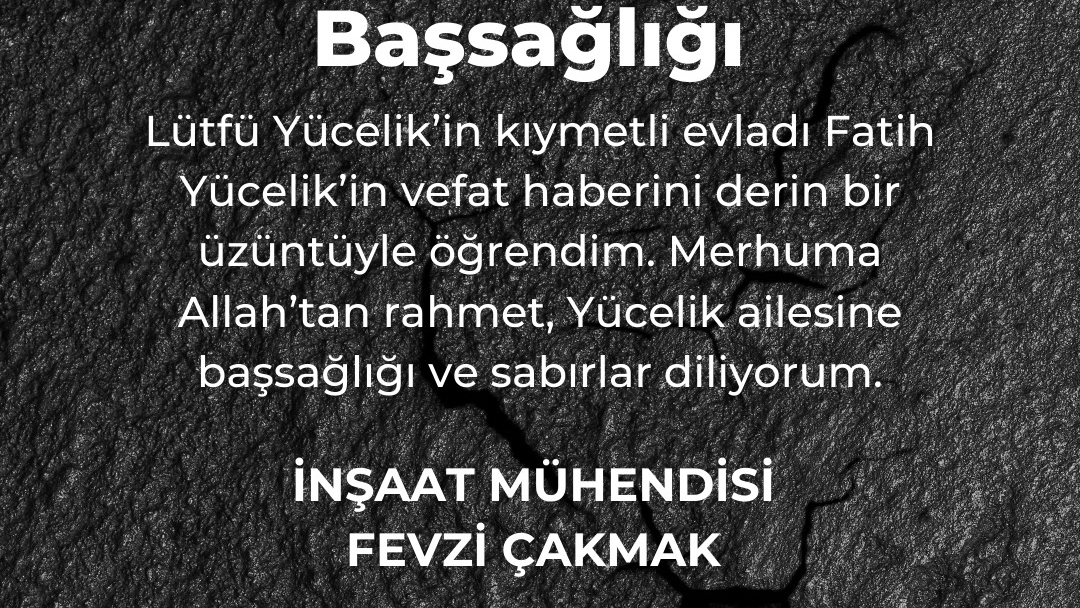 İnşaat Mühendisi Fevzi Çakmak, Yücelik Ailesinin Acısını Paylaştı