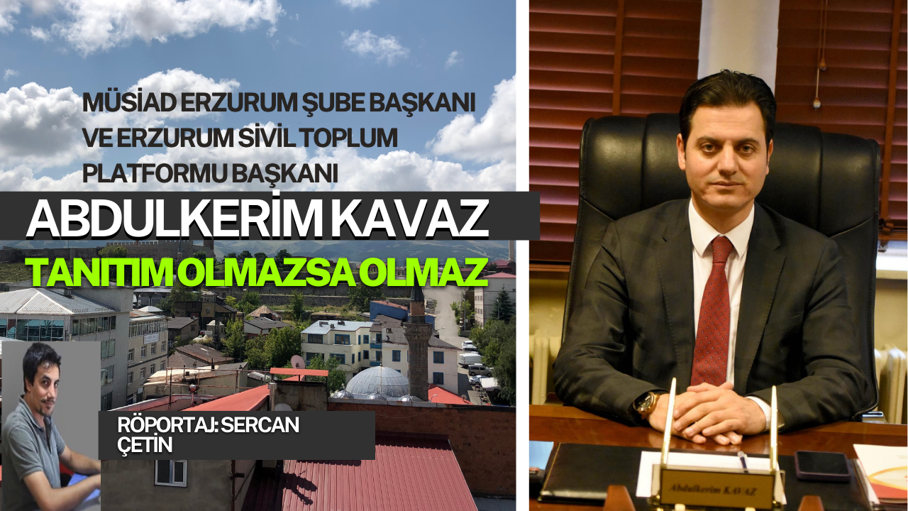 MÜSİAD Başkanı Kavaz ile Erzurum’un Geleceğini Konuştuk