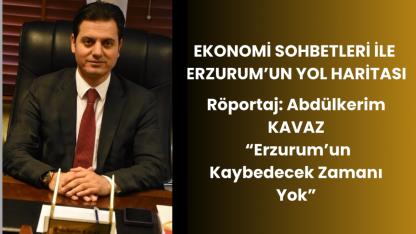 MÜSİAD Erzurum Şube Başkanı Abdülkerim Kavaz ile Ekonomi Sohbetleri Üzerine