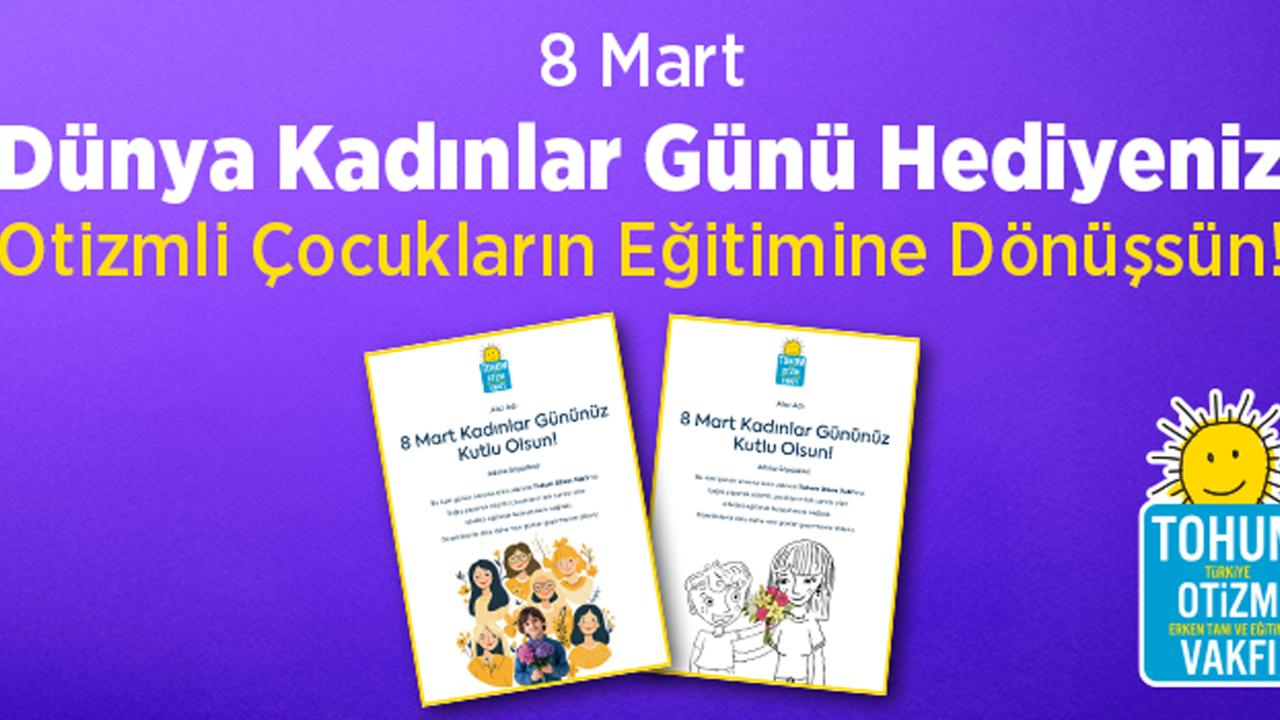 8 Mart Dünya Kadınlar Günü Hediyeniz Otizmli Çocuklar İçin Eğitime Dönüşsün