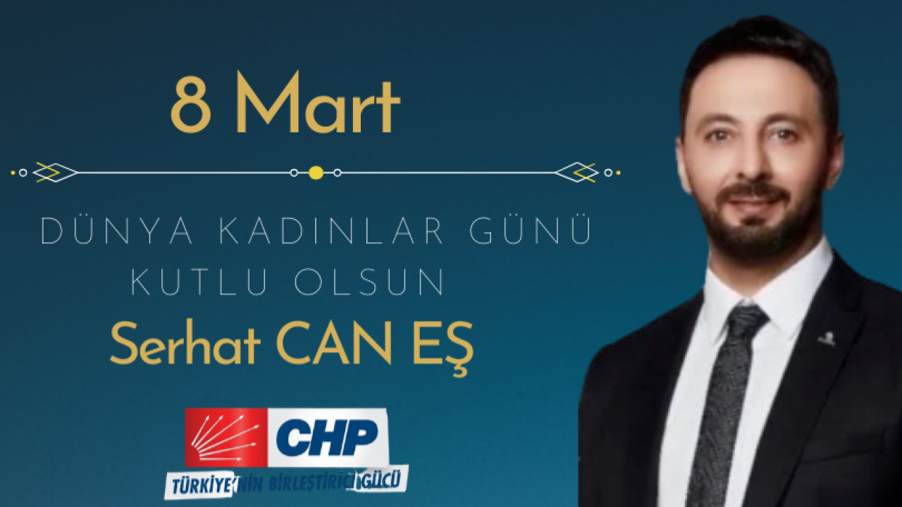CHP Erzurum İl Başkanı Serhat Can Eş’ten 8 Mart Dünya Kadınlar Günü Mesajı